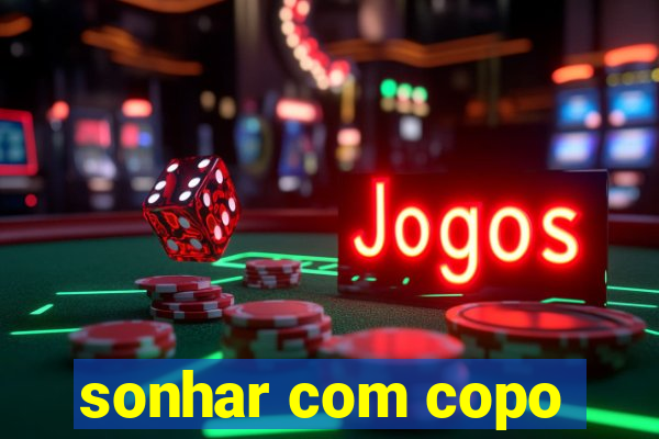 sonhar com copo